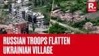 Drone Footage Shows Ukrainian Village Battered To Ruins As Russian Troops Advance